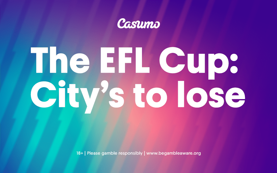 THE EFL Cup final preview: City to win